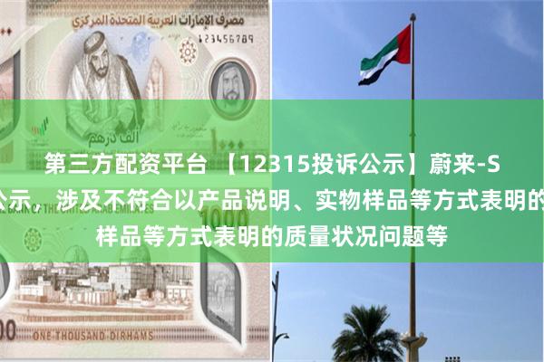 第三方配资平台 【12315投诉公示】蔚来-SW新增2件投诉公示，涉及不符合以产品说明、实物样品等方式表明的质量状况问题等