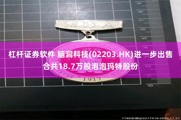 杠杆证券软件 脑洞科技(02203.HK)进一步出售合共18.7万股泡泡玛特股份