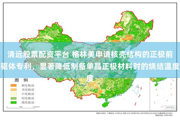 清远股票配资平台 格林美申请核壳结构的正极前驱体专利，显著降低制备单晶正极材料时的烧结温度