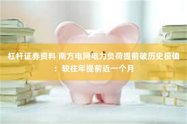 杠杆证券资料 南方电网电力负荷提前破历史极值：较往年提前近一个月
