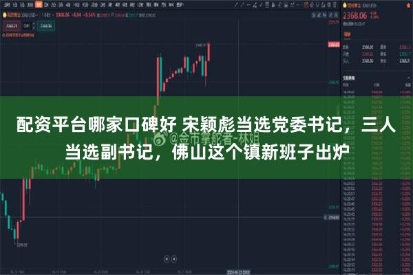 配资平台哪家口碑好 宋颖彪当选党委书记，三人当选副书记，佛山这个镇新班子出炉